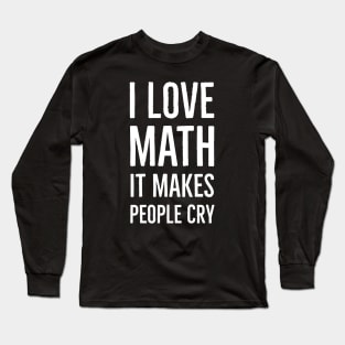 I Love Math It Makes People Cry Long Sleeve T-Shirt